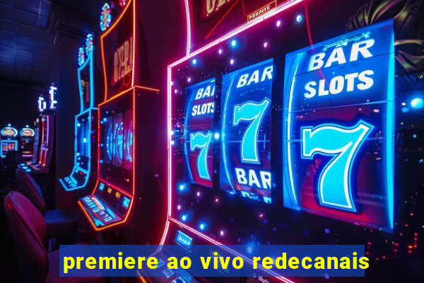 premiere ao vivo redecanais